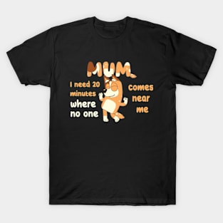 Mum I need 20 minutes where no one comes near me bluey T-Shirt